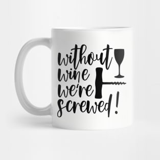 Without Wine We're Screwed Funny Quote Mug